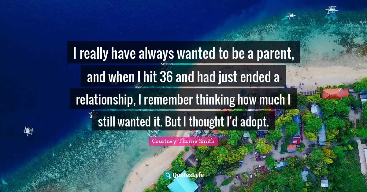 I really have always wanted to be a parent, and when I hit 36 and had just ended a relationship, I remember thinking how much I still wanted it. But I thought I'd adopt.