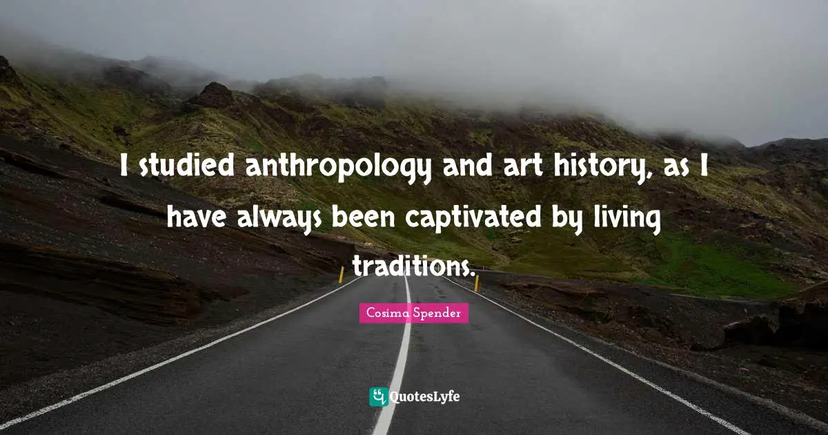 I studied anthropology and art history, as I have always been captivated by living traditions.