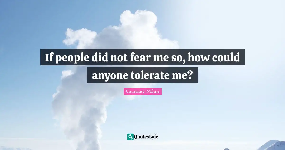 Fear Me Quotes: "If people did not fear me so, how could anyone tolerate me?"