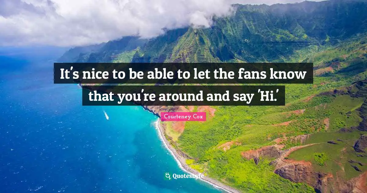 It's nice to be able to let the fans know that you're around and say 'Hi.'