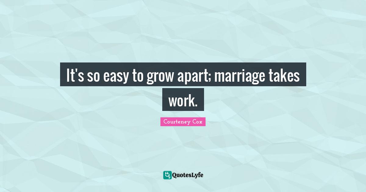 It's so easy to grow apart; marriage takes work.