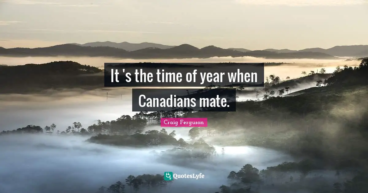It 's the time of year when Canadians mate.