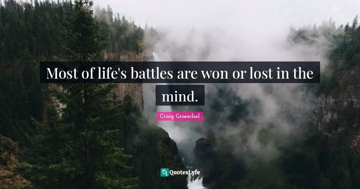 Craig Groeschel Quotes: "Most of life's battles are won or lost in the mind."