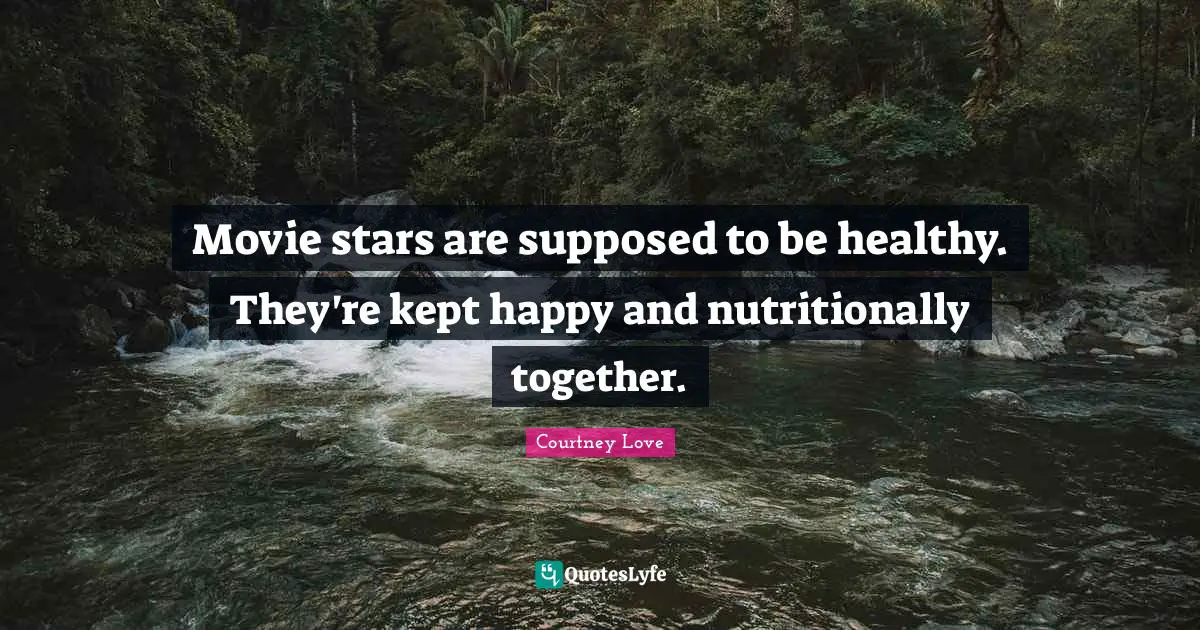 Movie stars are supposed to be healthy. They're kept happy and nutritionally together.