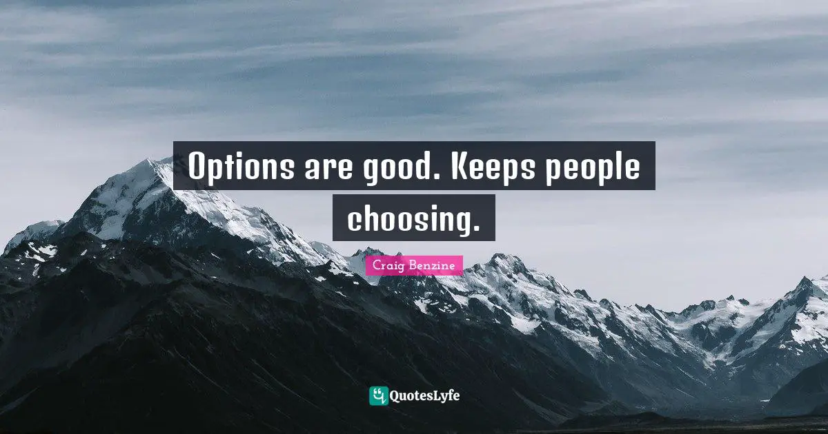 Options are good. Keeps people choosing.