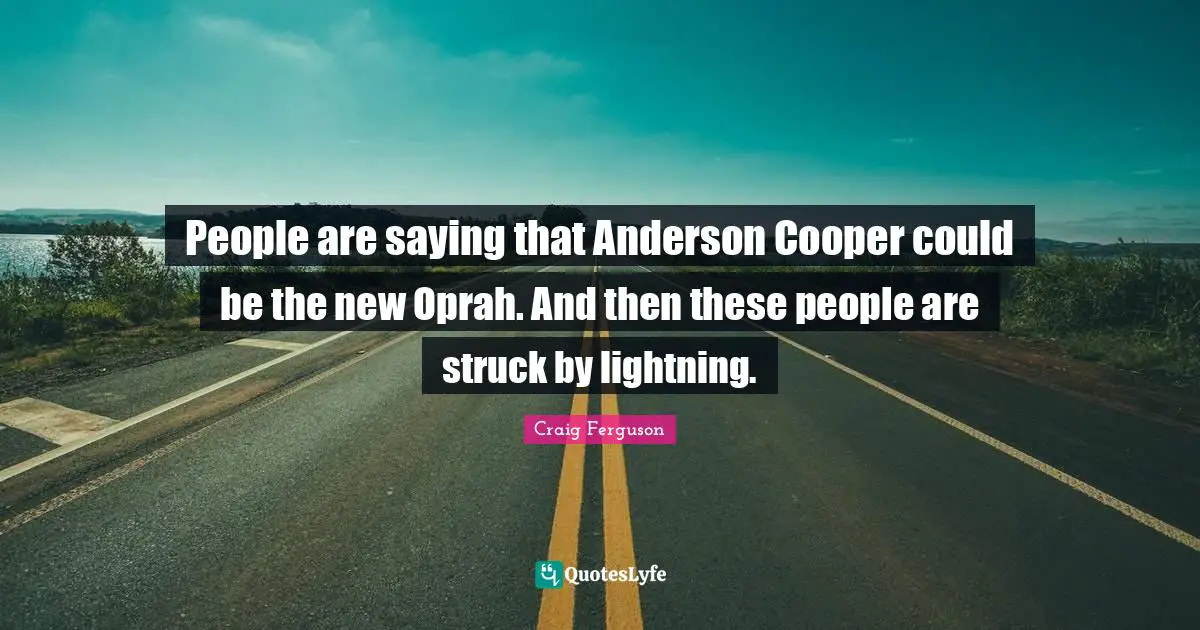 People are saying that Anderson Cooper could be the new Oprah. And then these people are struck by lightning.