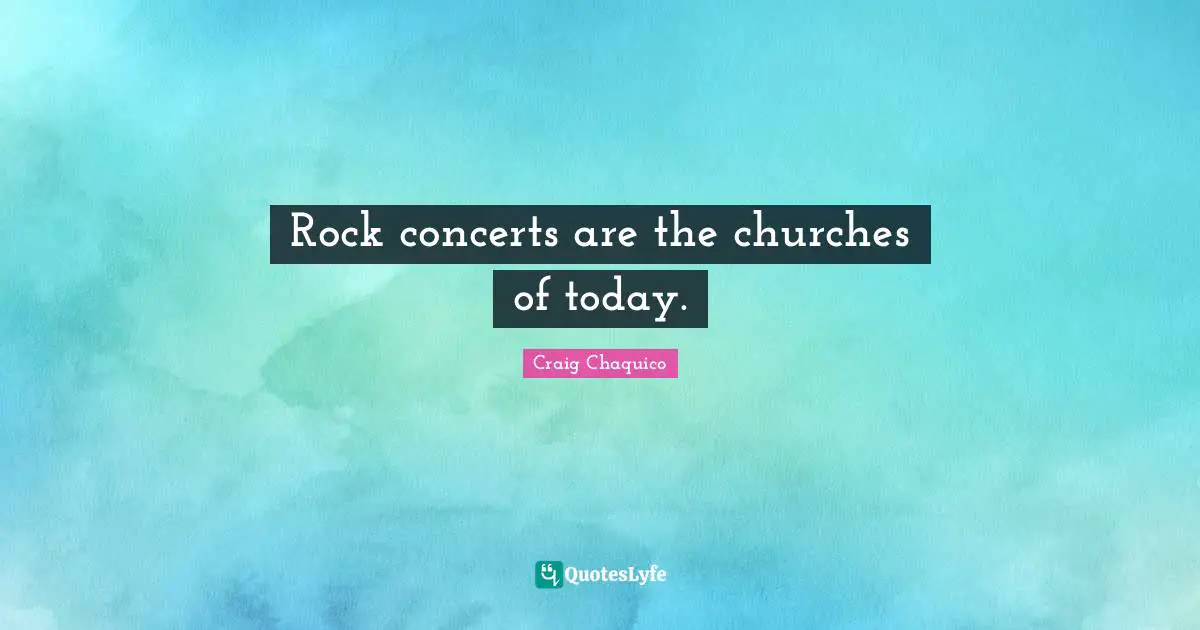 Rock concerts are the churches of today.