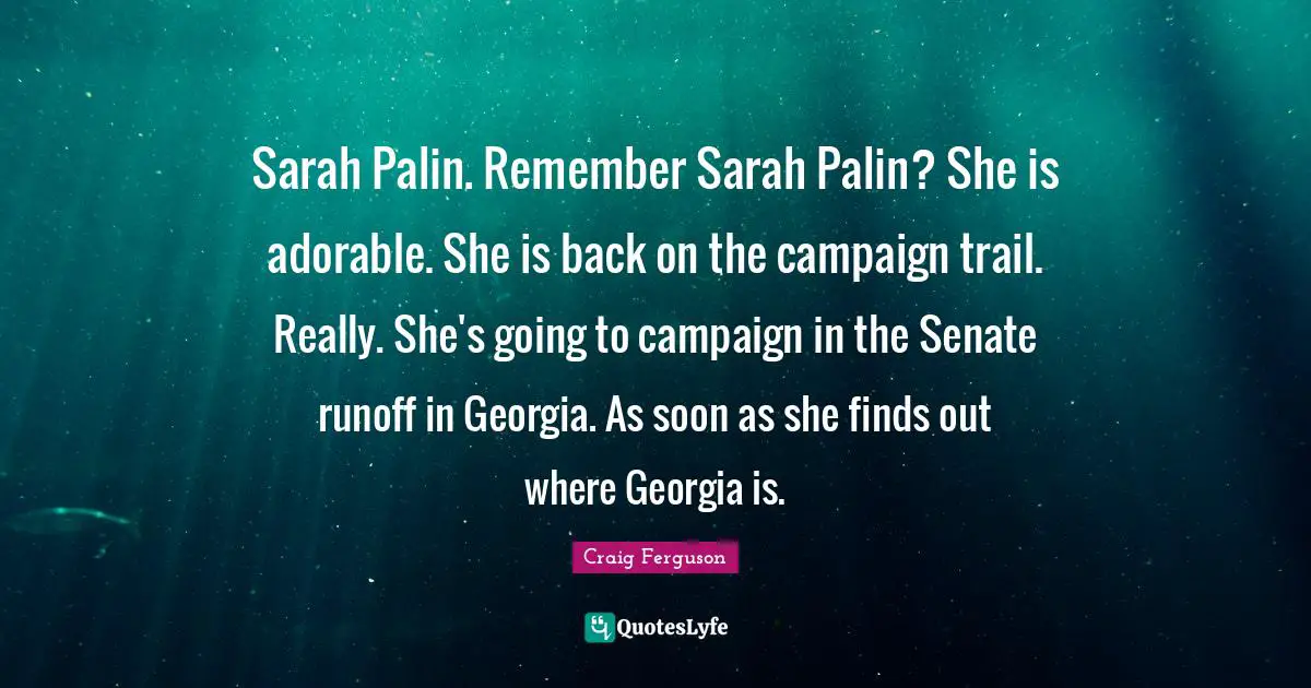 Sarah Palin. Remember Sarah Palin? She is adorable. She is back on the campaign trail. Really. She's going to campaign in the Senate runoff in Georgia. As soon as she finds out where Georgia is.
