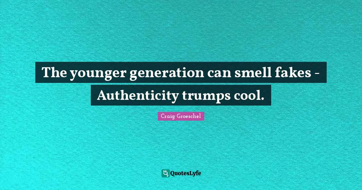 The younger generation can smell fakes - Authenticity trumps cool.