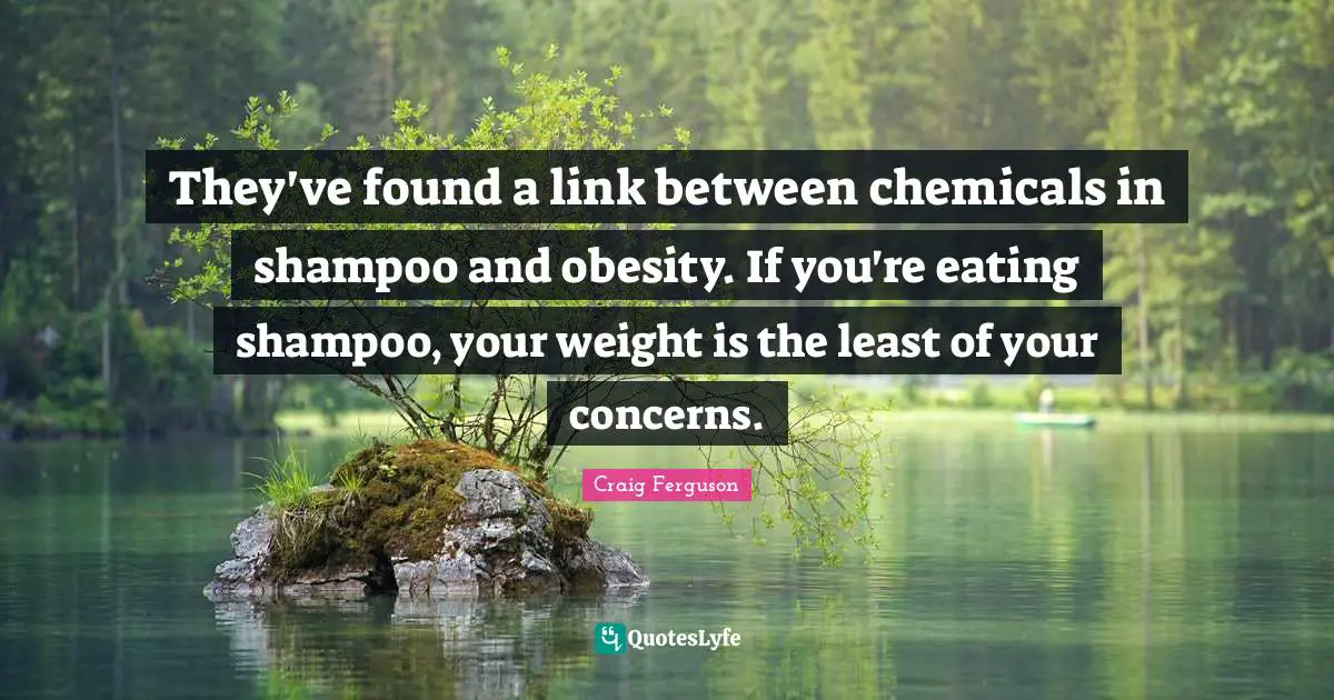 They've found a link between chemicals in shampoo and obesity. If you're eating shampoo, your weight is the least of your concerns.
