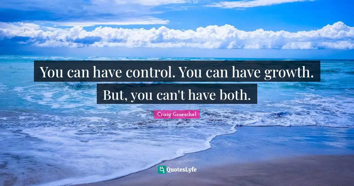 You can have control. You can have growth. But, you can't have both.