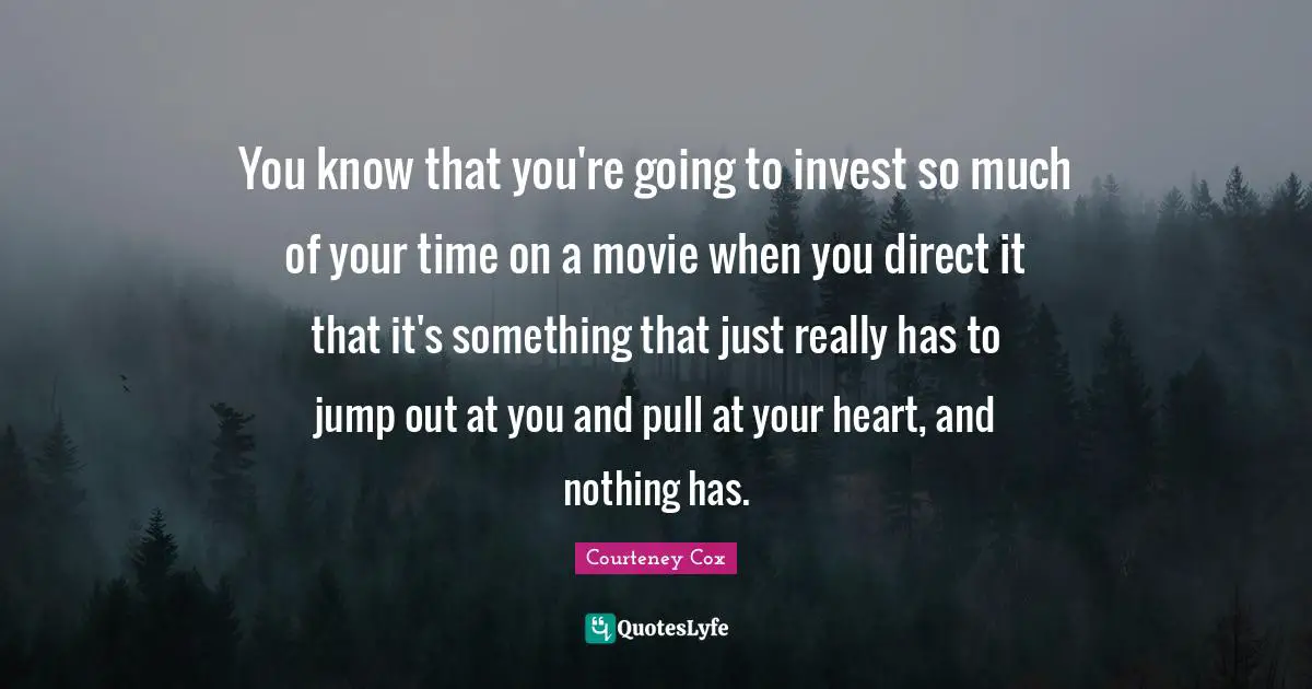 You know that you're going to invest so much of your time on a movie when you direct it that it's something that just really has to jump out at you and pull at your heart, and nothing has.