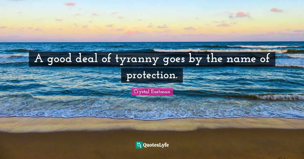Tyrants Quotes: "A good deal of tyranny goes by the name of protection."