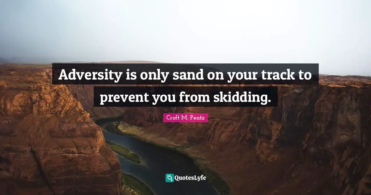 Adversity is only sand on your track to prevent you from skidding.