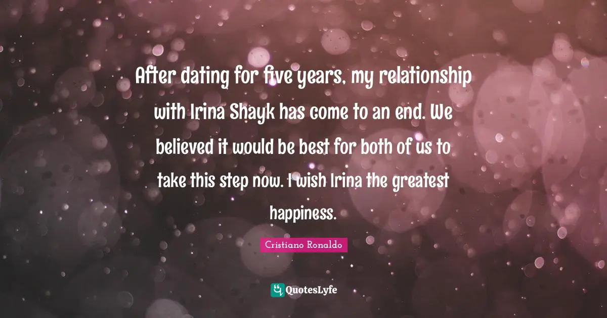 After dating for five years, my relationship with Irina Shayk has come to an end. We believed it would be best for both of us to take this step now. I wish Irina the greatest happiness.