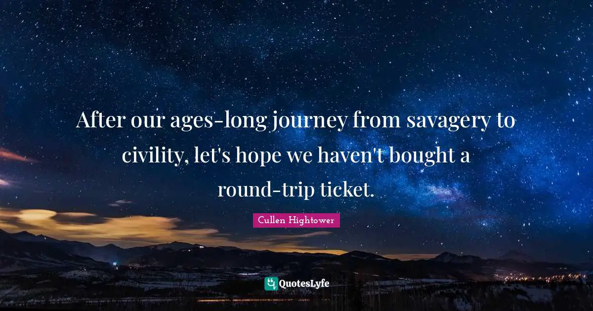 After our ages-long journey from savagery to civility, let's hope we haven't bought a round-trip ticket.