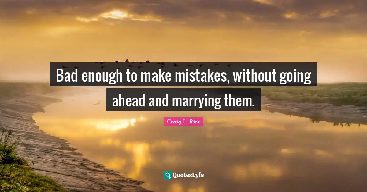 Craig L. Rice Quotes: "Bad enough to make mistakes, without going ahead and marrying them."
