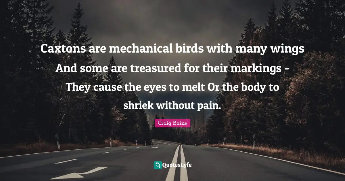 Caxtons are mechanical birds with many wings And some are treasured for their markings - They cause the eyes to melt Or the body to shriek without pain.