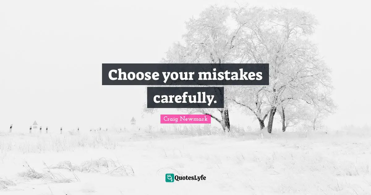 Craig Newmark Quotes: "Choose your mistakes carefully."