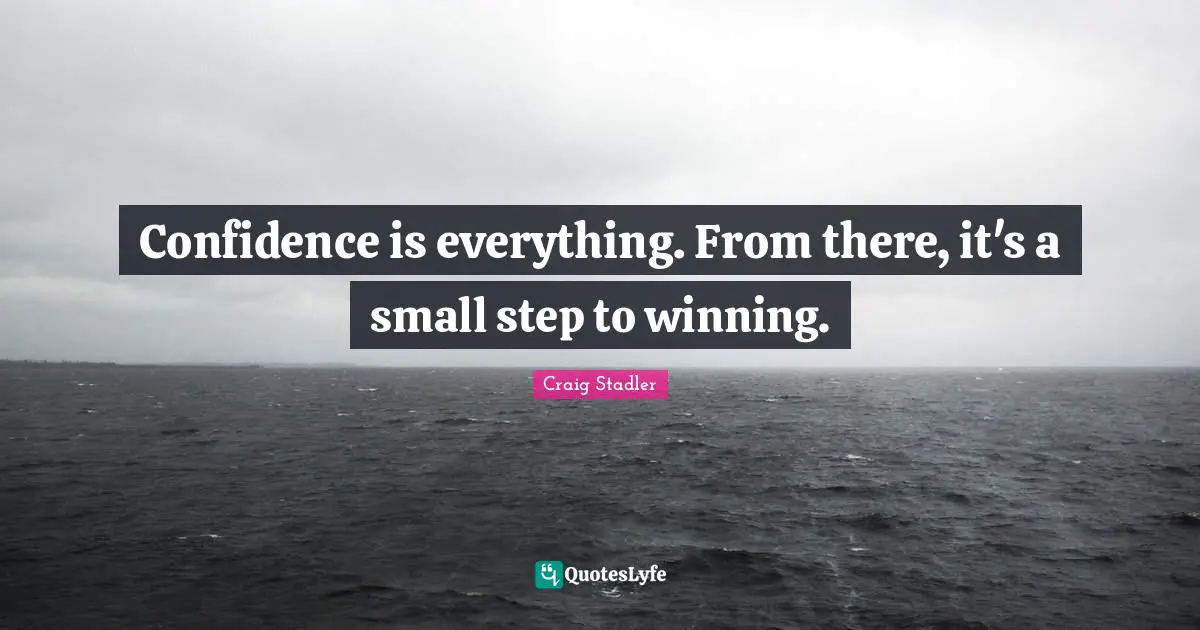 Small Steps Quotes: "Confidence is everything. From there, it's a small step to winning."