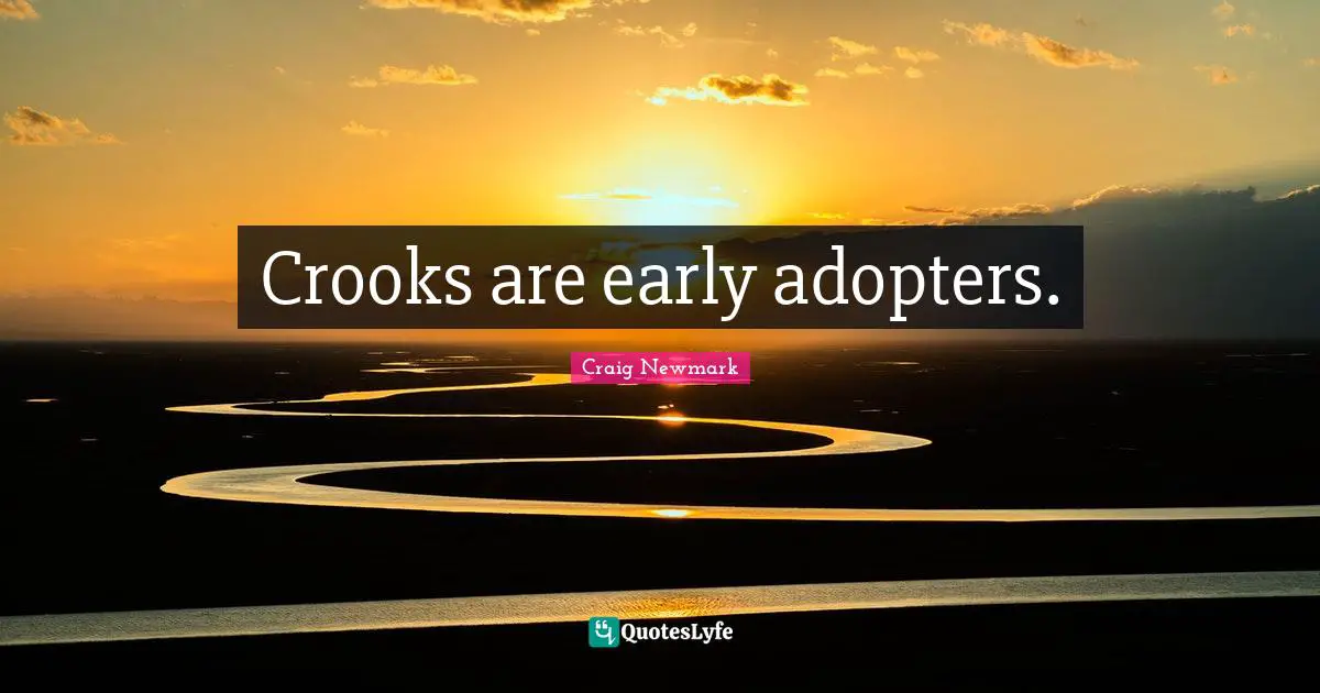Craig Newmark Quotes: "Crooks are early adopters."