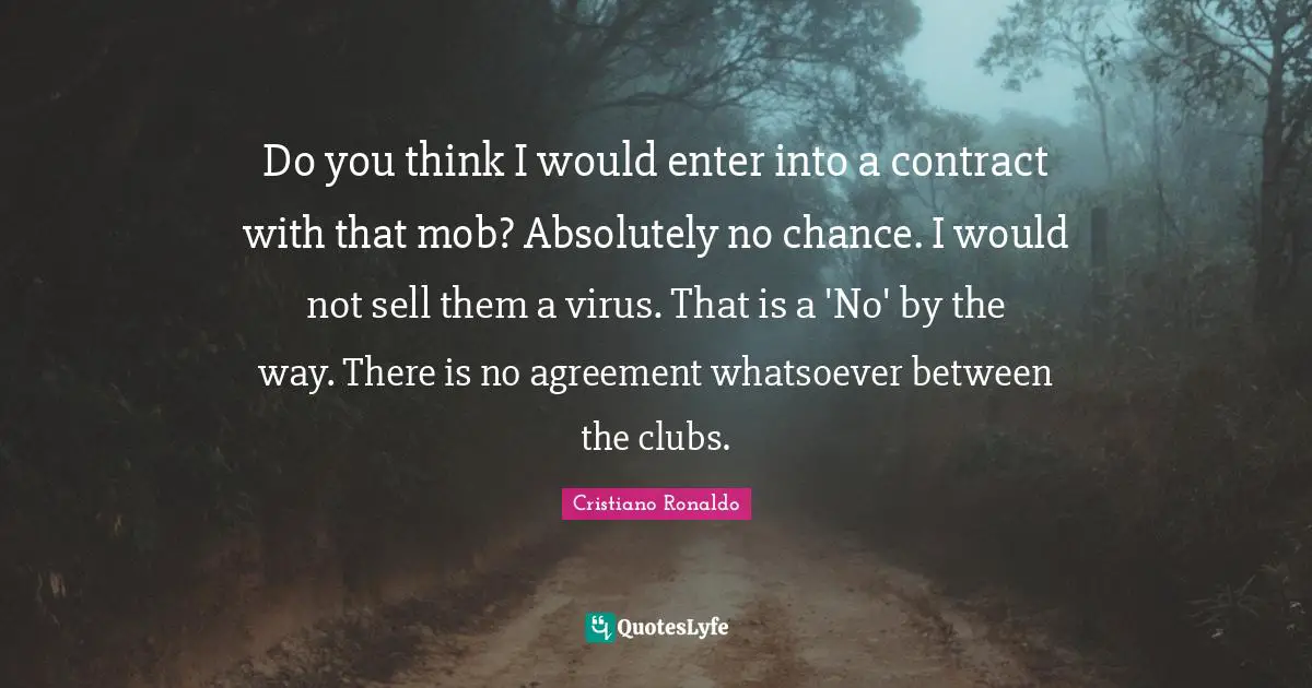 Do you think I would enter into a contract with that mob? Absolutely no chance. I would not sell them a virus. That is a 'No' by the way. There is no agreement whatsoever between the clubs.