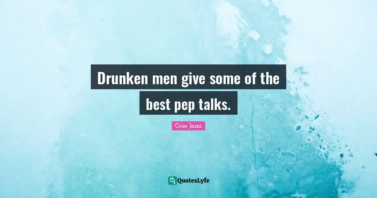 Drunken men give some of the best pep talks.