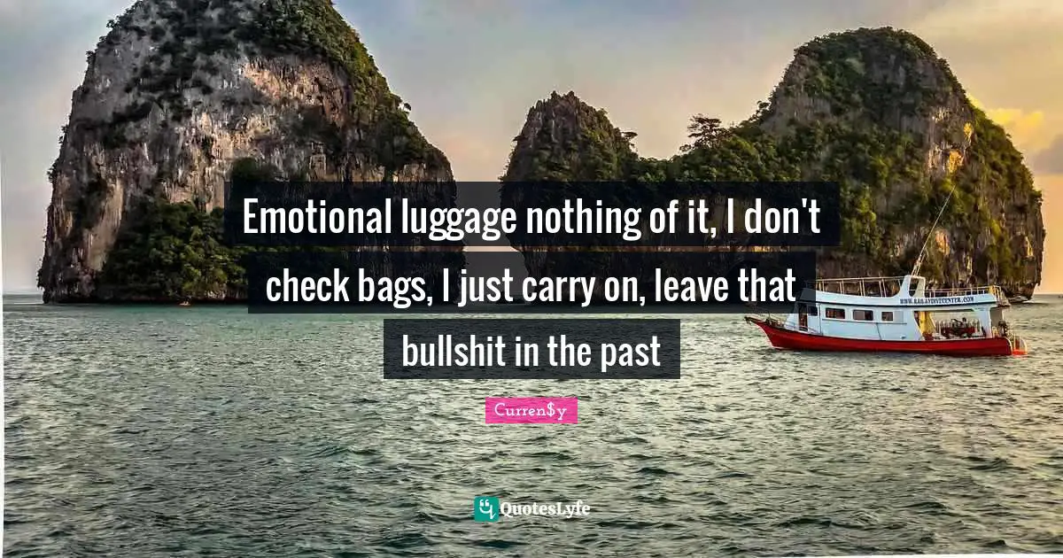 Luggage Quotes: "Emotional luggage nothing of it, I don't check bags, I just carry on, leave that bullshit in the past"