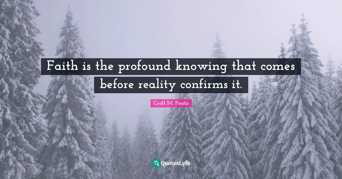 Faith is the profound knowing that comes before reality confirms it.