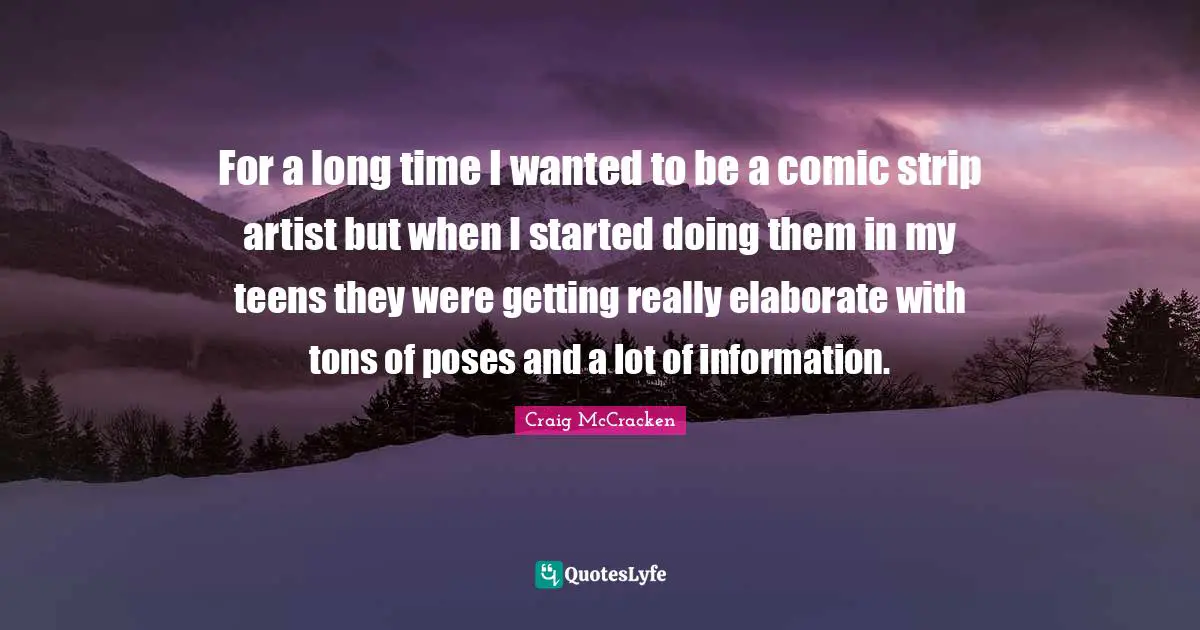 For a long time I wanted to be a comic strip artist but when I started doing them in my teens they were getting really elaborate with tons of poses and a lot of information.