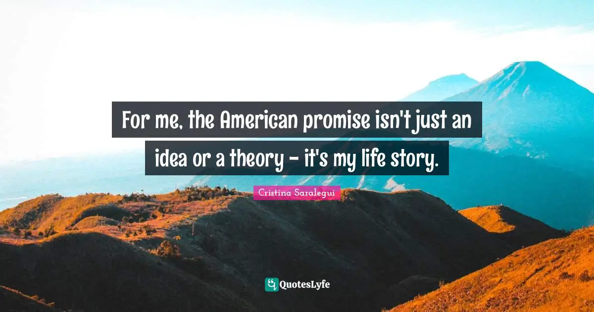 For me, the American promise isn't just an idea or a theory - it's my life story.