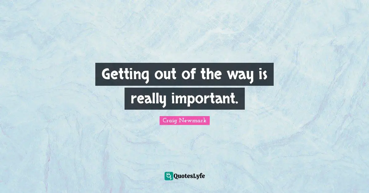 Getting out of the way is really important.