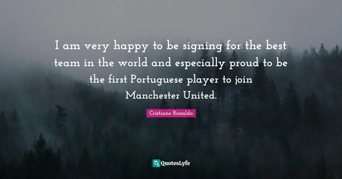 Very Happy Quotes: "I am very happy to be signing for the best team in the world and especially proud to be the first Portuguese player to join Manchester United."