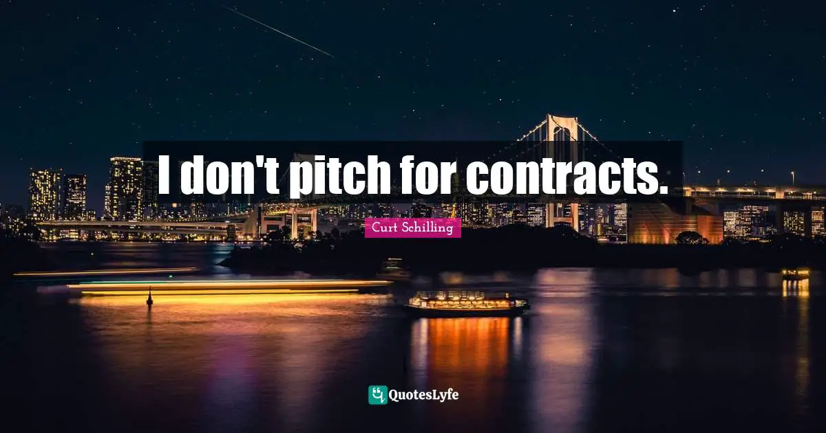 I don't pitch for contracts.
