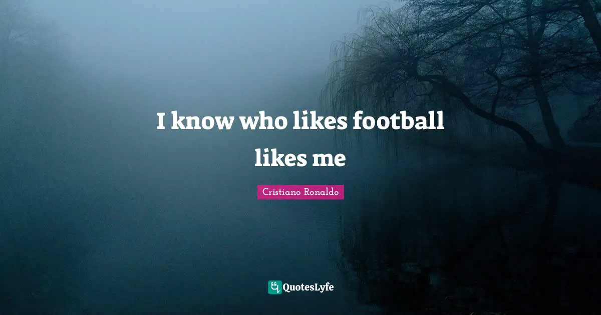 I know who likes football likes me