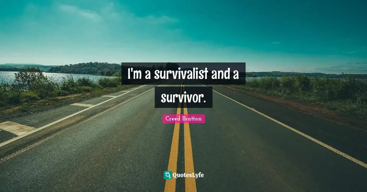 I'm a survivalist and a survivor.