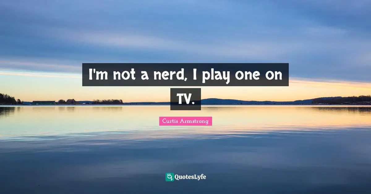 I'm not a nerd, I play one on TV.