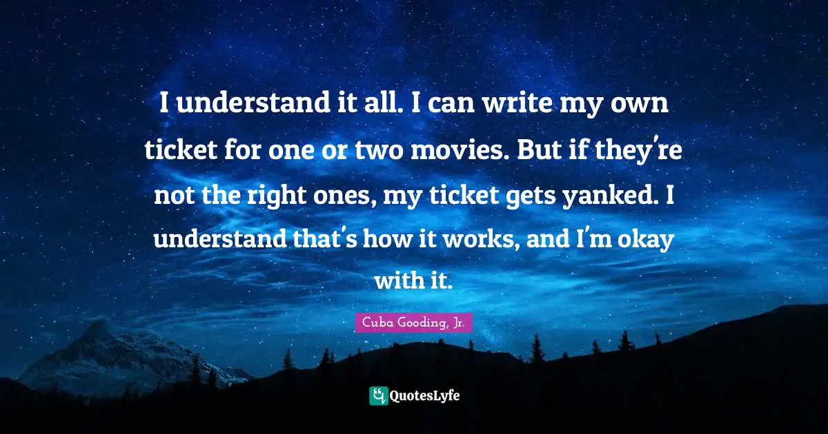 I understand it all. I can write my own ticket for one or two movies. But if they're not the right ones, my ticket gets yanked. I understand that's how it works, and I'm okay with it.