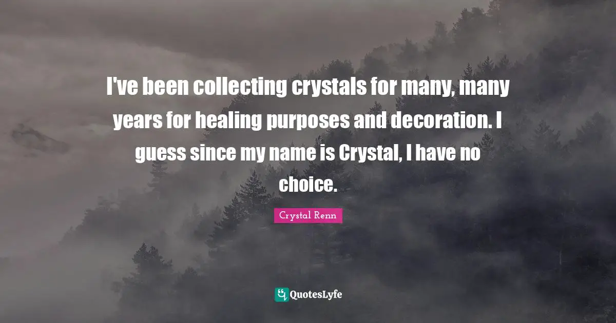 Crystal Renn Quotes: "I've been collecting crystals for many, many years for healing purposes and decoration. I guess since my name is Crystal, I have no choice."