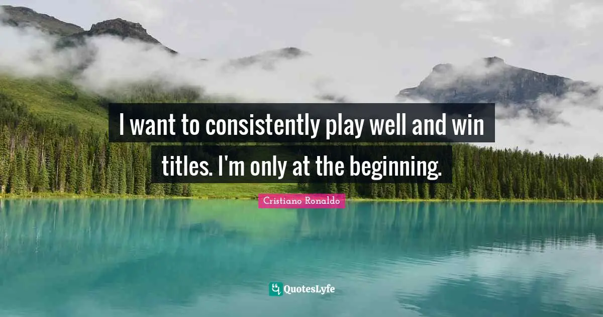 I want to consistently play well and win titles. I'm only at the beginning.