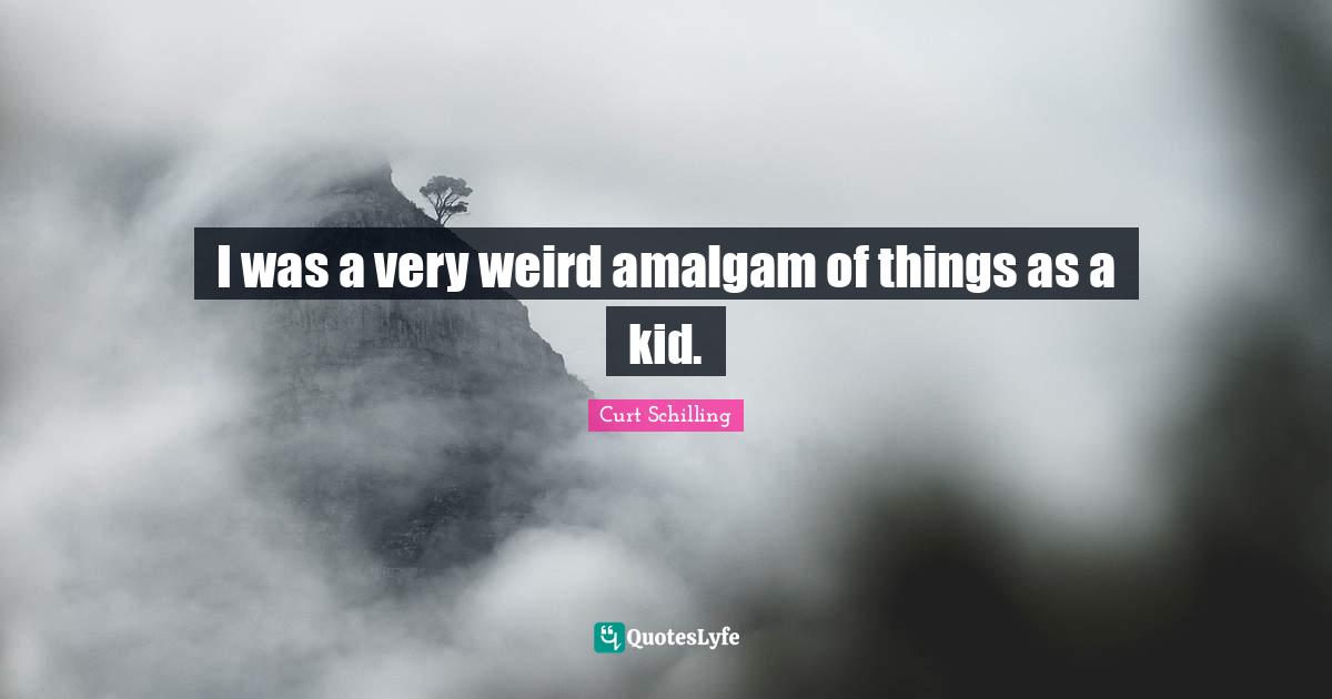 I was a very weird amalgam of things as a kid.