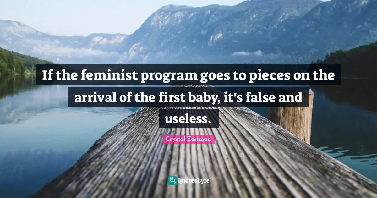 If the feminist program goes to pieces on the arrival of the first baby, it's false and useless.