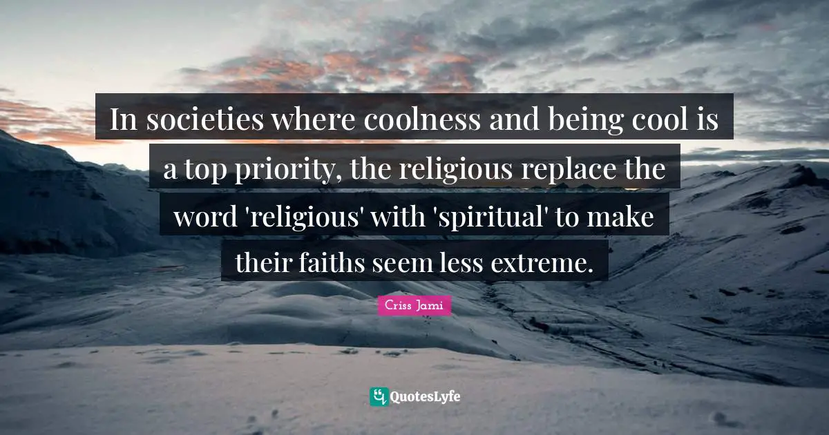 In societies where coolness and being cool is a top priority, the religious replace the word 'religious' with 'spiritual' to make their faiths seem less extreme.
