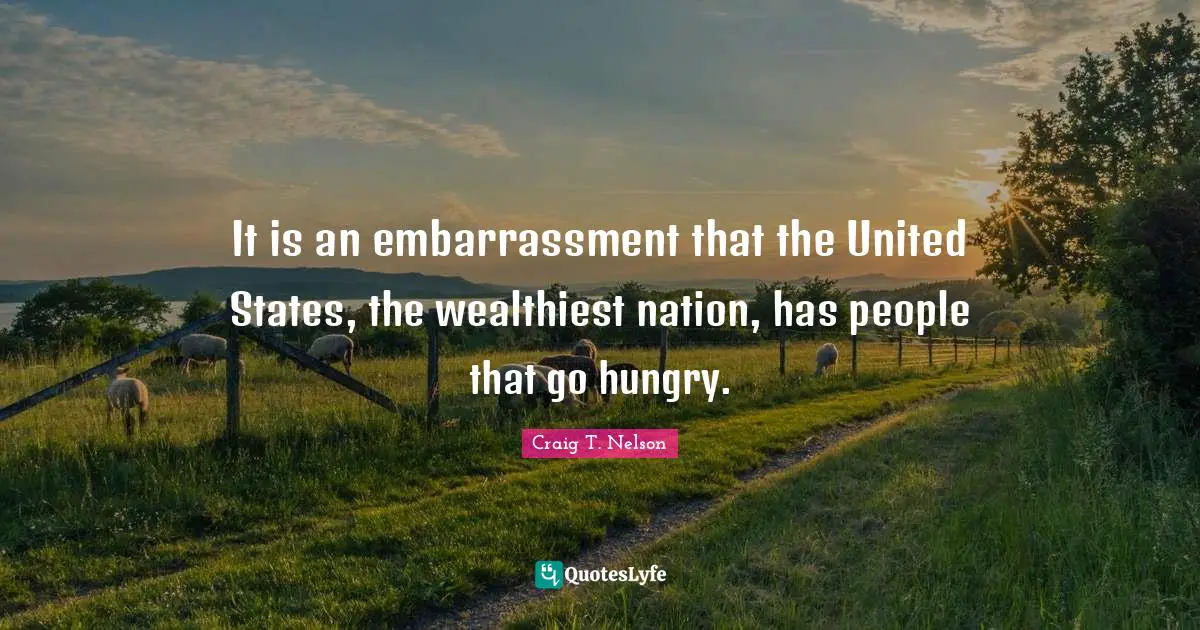 It is an embarrassment that the United States, the wealthiest nation, has people that go hungry.
