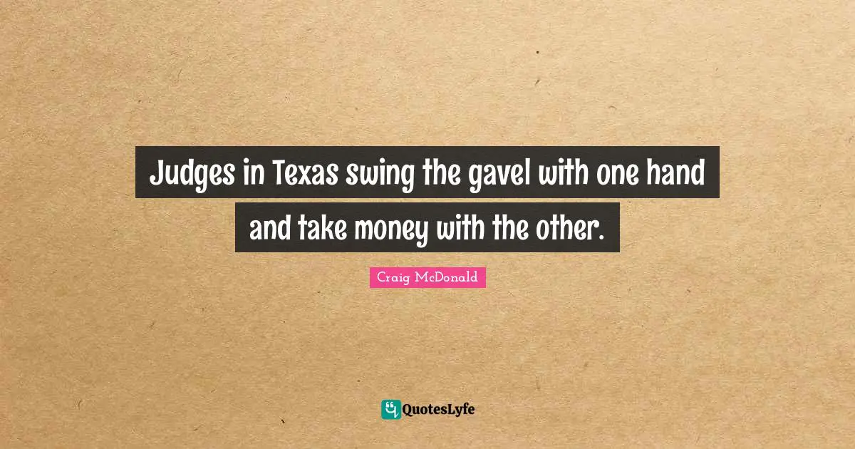 Judges in Texas swing the gavel with one hand and take money with the other.