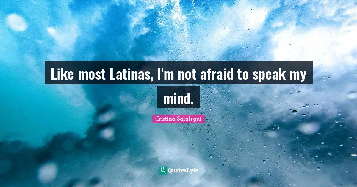 Like most Latinas, I'm not afraid to speak my mind.