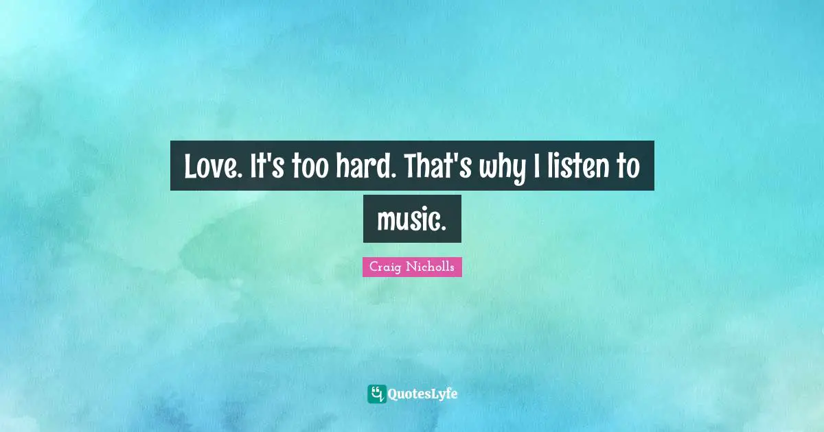 Love. It's too hard. That's why I listen to music.