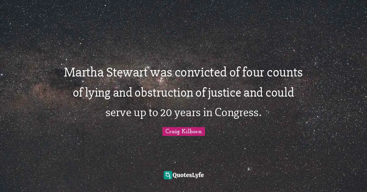 Martha Stewart was convicted of four counts of lying and obstruction of justice and could serve up to 20 years in Congress.