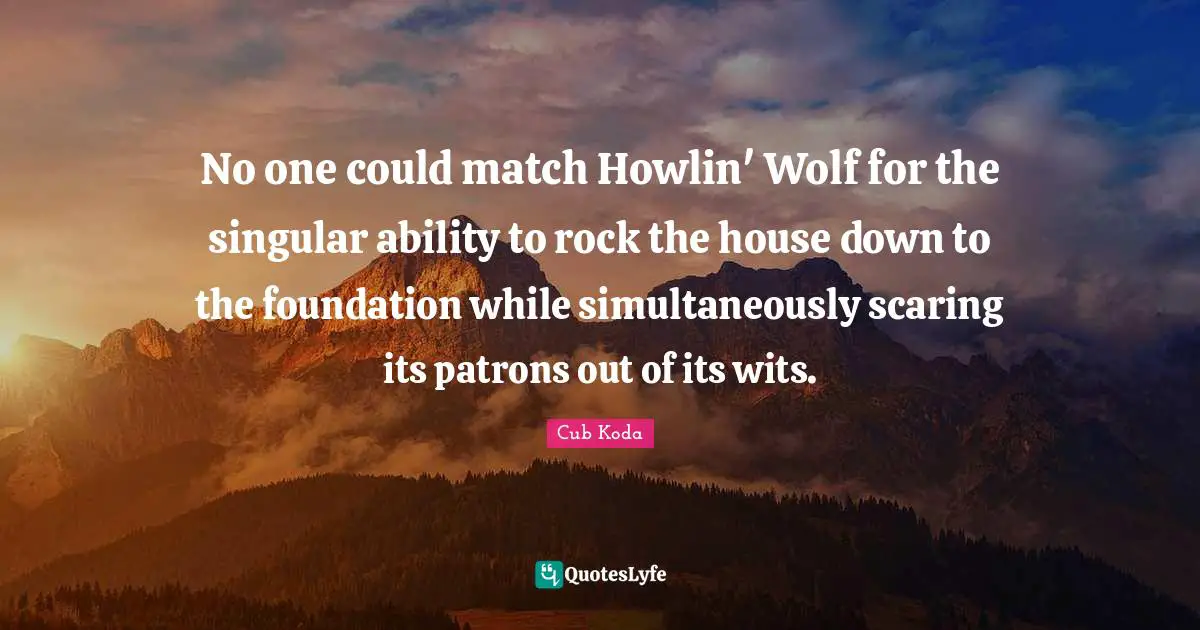No one could match Howlin' Wolf for the singular ability to rock the house down to the foundation while simultaneously scaring its patrons out of its wits.