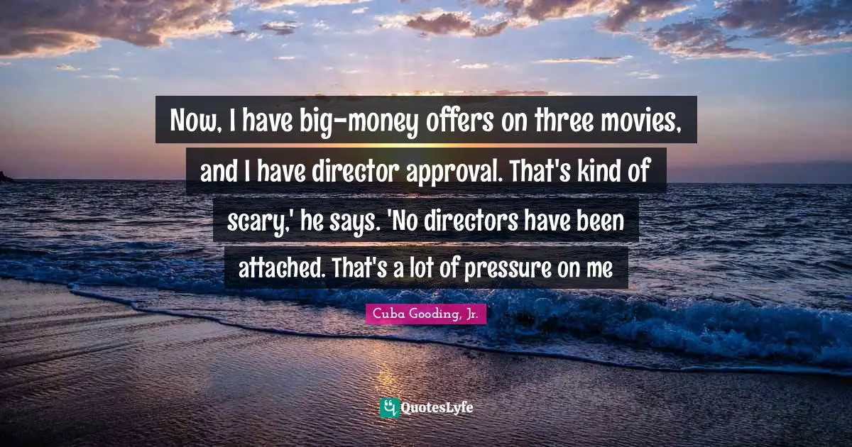 Now, I have big-money offers on three movies, and I have director approval. That's kind of scary,' he says. 'No directors have been attached. That's a lot of pressure on me